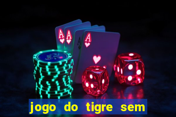 jogo do tigre sem deposito minimo